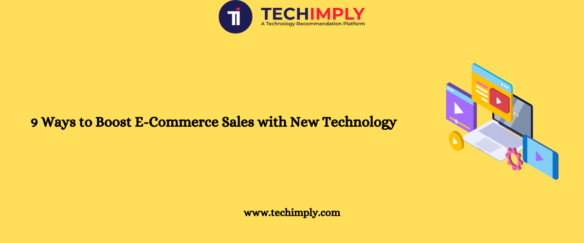9 Ways to Boost E-Commerce Sales with New Technology